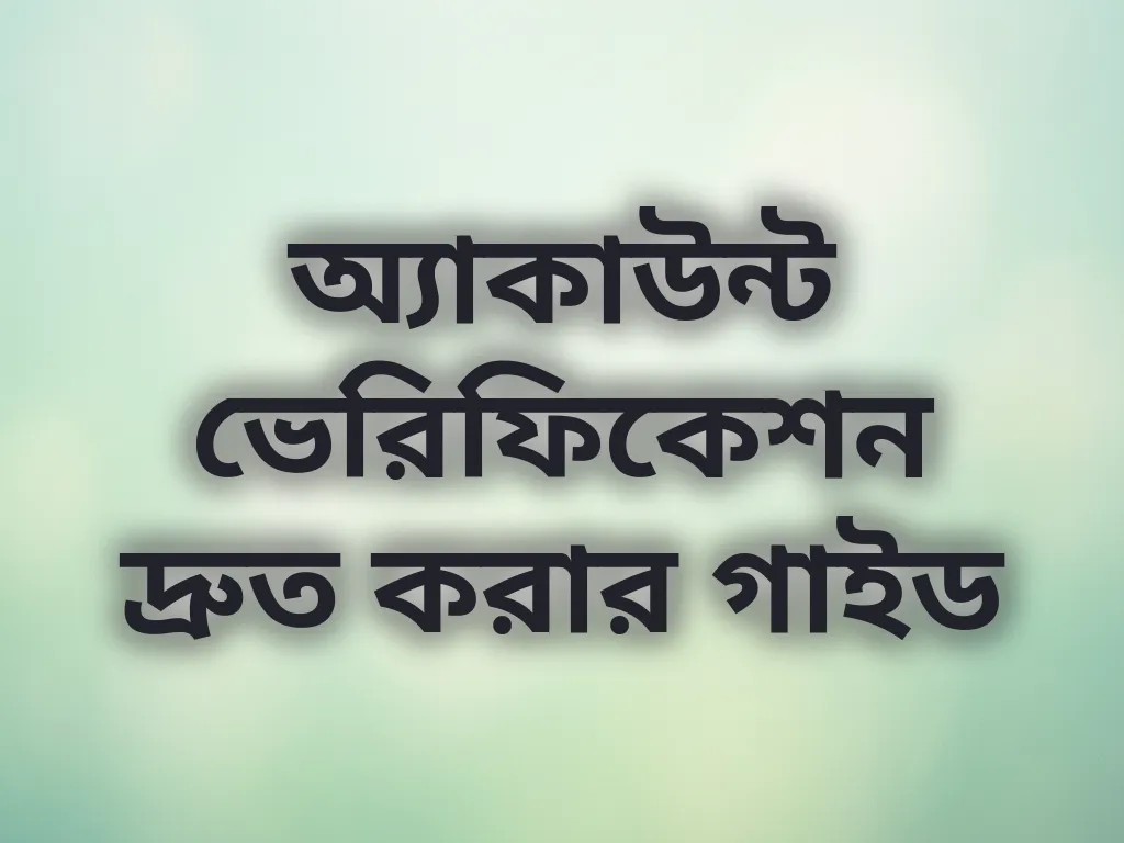 অ্যাকাউন্ট ভেরিফিকেশন দ্রুত করার গাইড