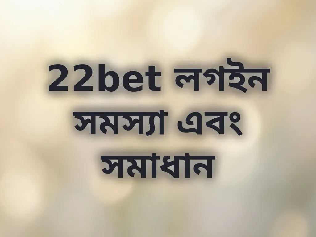 22bet লগইন সমস্যা এবং সমাধান